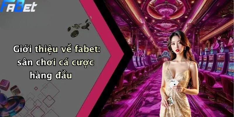 Giới thiệu về fabet: sân chơi cá cược hàng đầu