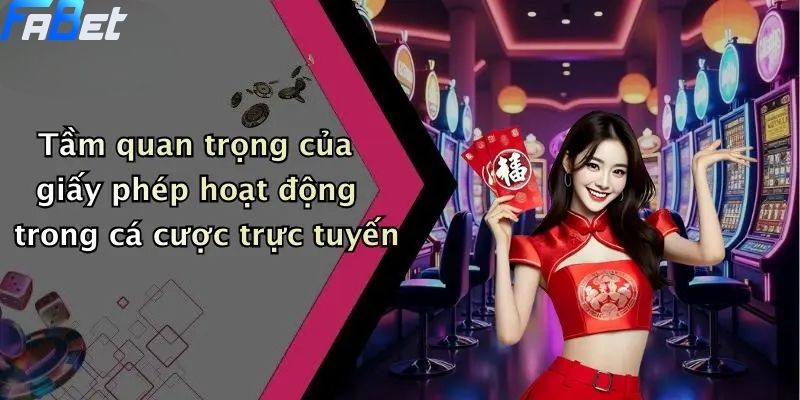 Tầm quan trọng của giấy phép hoạt động trong cá cược trực tuyến